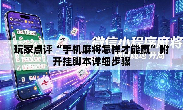 玩家点评“手机麻将怎样才能赢	”附开挂脚本详细步骤