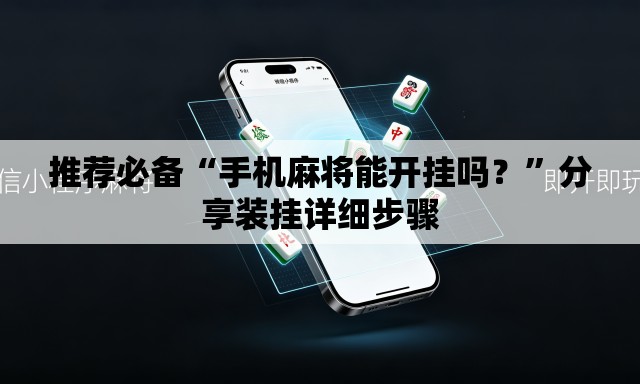 推荐必备“手机麻将能开挂吗？”分享装挂详细步骤