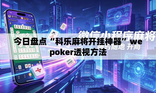今日盘点“科乐麻将开挂神器	”wepoker透视方法