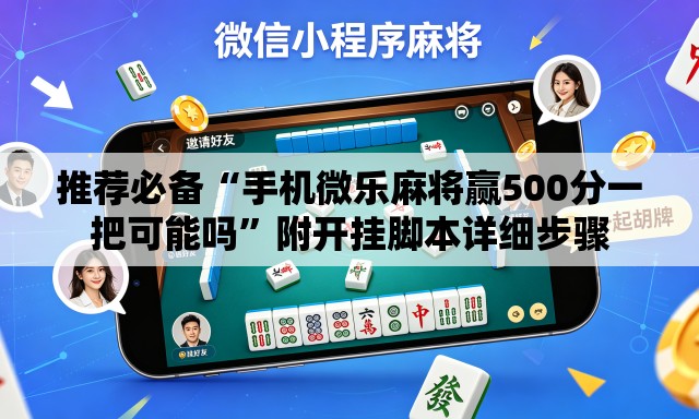 推荐必备“手机微乐麻将赢500分一把可能吗”附开挂脚本详细步骤