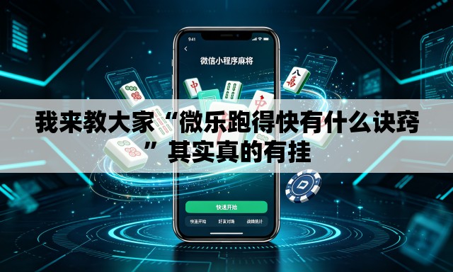我来教大家“微乐跑得快有什么诀窍”其实真的有挂