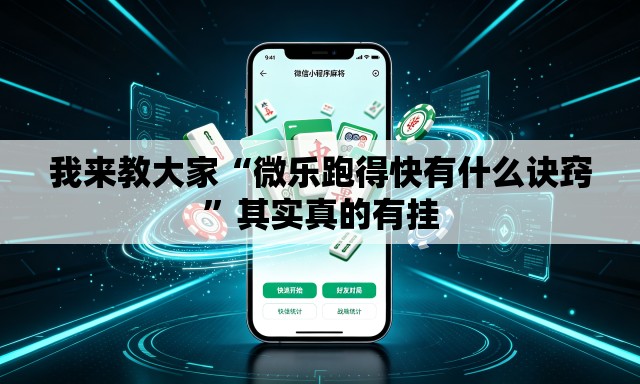 我来教大家“微乐跑得快有什么诀窍”其实真的有挂