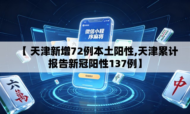 【 天津新增72例本土阳性,天津累计报告新冠阳性137例】