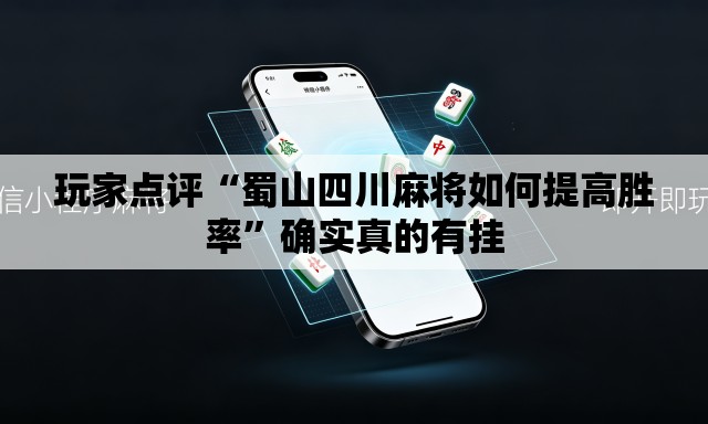 玩家点评“蜀山四川麻将如何提高胜率	”确实真的有挂