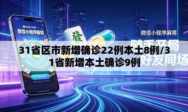 31省区市新增确诊22例本土8例/31省新增本土确诊9例 31省区市新增确诊22例本土8例/31省新增本土确诊9例