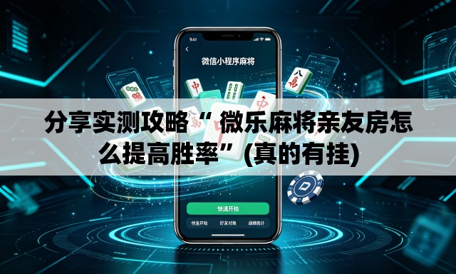 分享实测攻略“ 微乐麻将亲友房怎么提高胜率”(真的有挂)