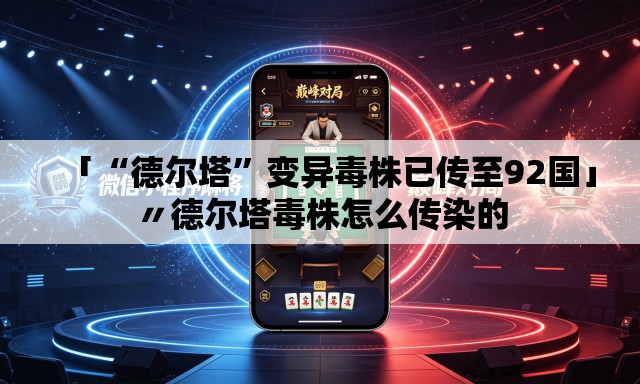 「“德尔塔”变异毒株已传至92国」〃德尔塔毒株怎么传染的