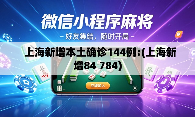 上海新增本土确诊144例:(上海新增84 784) 上海新增本土确诊144例:(上海新增84 784)