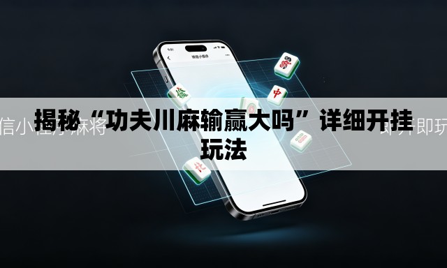 揭秘“功夫川麻输赢大吗	”详细开挂玩法