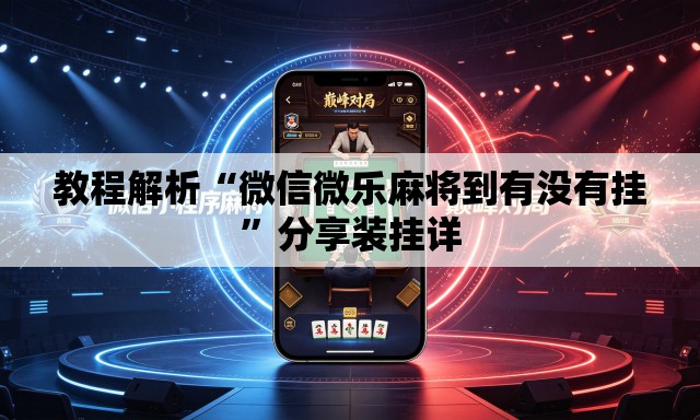 教程解析“微信微乐麻将到有没有挂	”分享装挂详