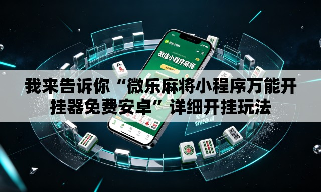 我来告诉你“微乐麻将小程序万能开挂器免费安卓”详细开挂玩法