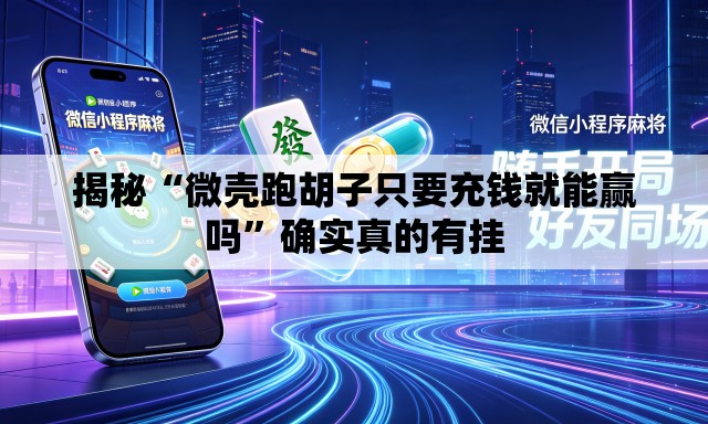 揭秘“微壳跑胡子只要充钱就能赢吗	”确实真的有挂