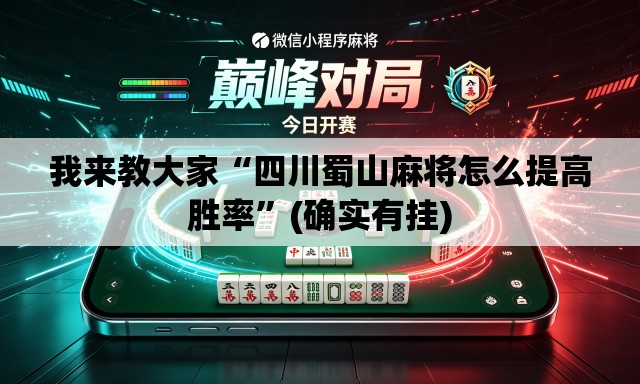 我来教大家“四川蜀山麻将怎么提高胜率”(确实有挂)
