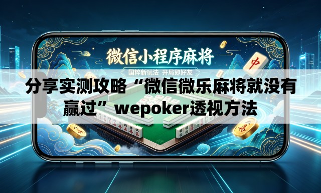 分享实测攻略“微信微乐麻将就没有赢过	”wepoker透视方法
