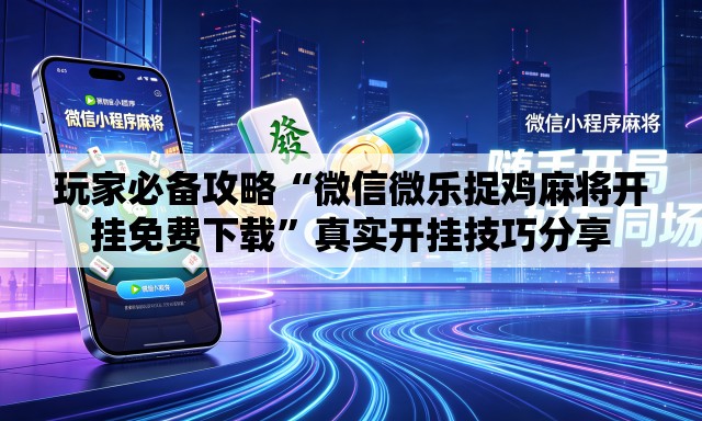 玩家必备攻略“微信微乐捉鸡麻将开挂免费下载”真实开挂技巧分享