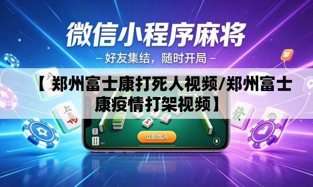 【 郑州富士康打死人视频/郑州富士康疫情打架视频】