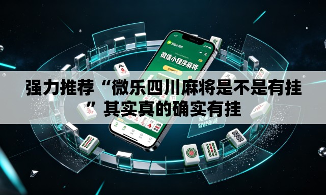 强力推荐“微乐四川麻将是不是有挂”其实真的确实有挂