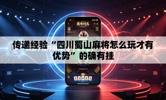传递经验“四川蜀山麻将怎么玩才有优势”的确有挂