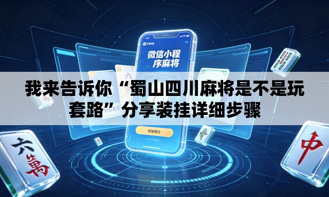 我来告诉你“蜀山四川麻将是不是玩套路	”分享装挂详细步骤