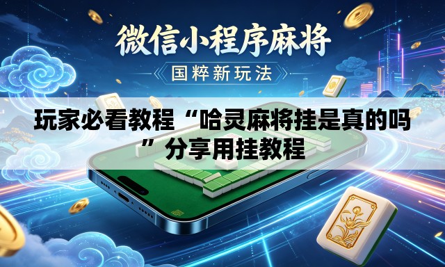 玩家必看教程“哈灵麻将挂是真的吗	”分享用挂教程