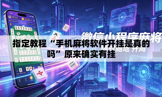 指定教程“手机麻将软件开挂是真的吗”原来确实有挂