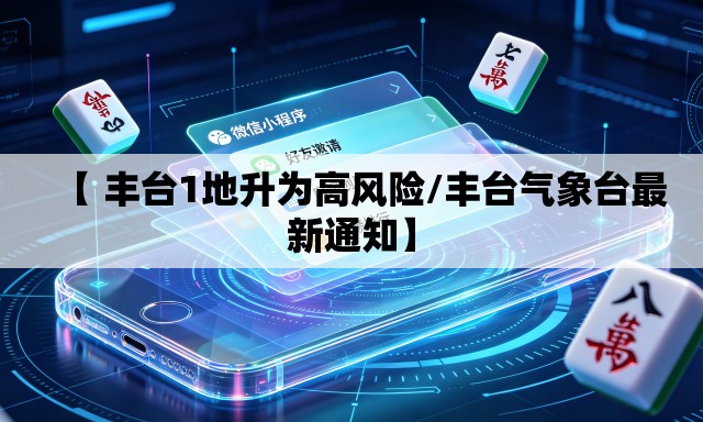 【 丰台1地升为高风险/丰台气象台最新通知】