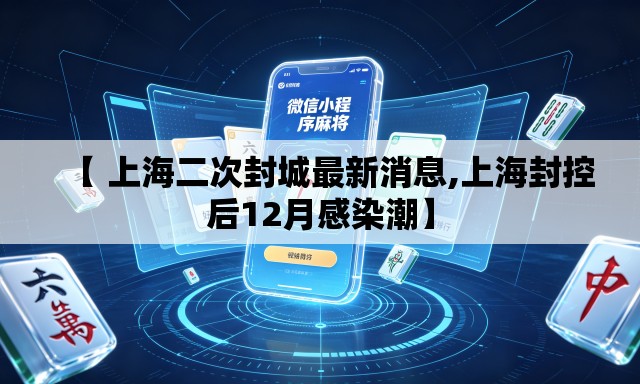 【 上海二次封城最新消息,上海封控后12月感染潮】