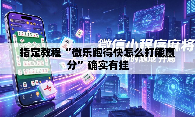 指定教程“微乐跑得快怎么打能赢分”确实有挂