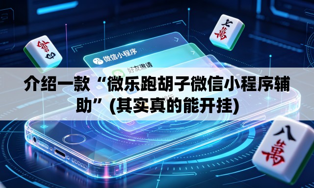 介绍一款“微乐跑胡子微信小程序辅助”(其实真的能开挂)