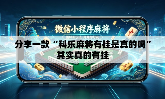 分享一款“科乐麻将有挂是真的吗”其实真的有挂