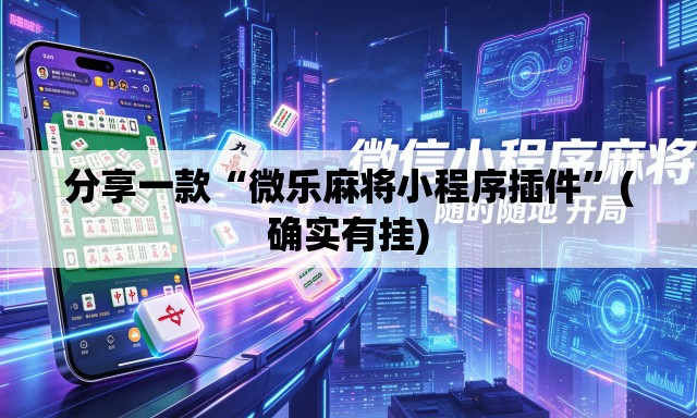 分享一款“微乐麻将小程序插件	”(确实有挂)