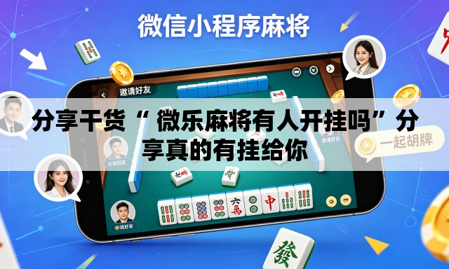 分享干货“ 微乐麻将有人开挂吗”分享真的有挂给你
