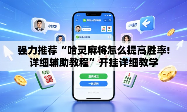 强力推荐“哈灵麻将怎么提高胜率!详细辅助教程	”开挂详细教学