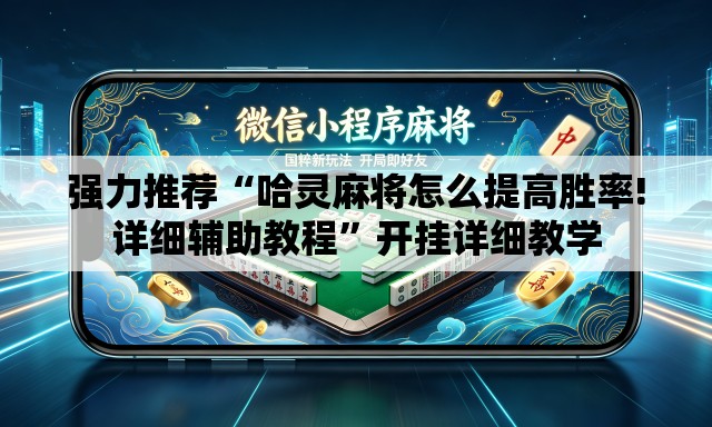 强力推荐“哈灵麻将怎么提高胜率!详细辅助教程”开挂详细教学