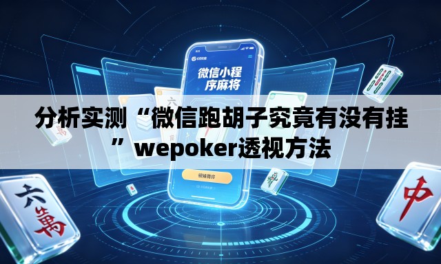 分析实测“微信跑胡子究竟有没有挂”wepoker透视方法
