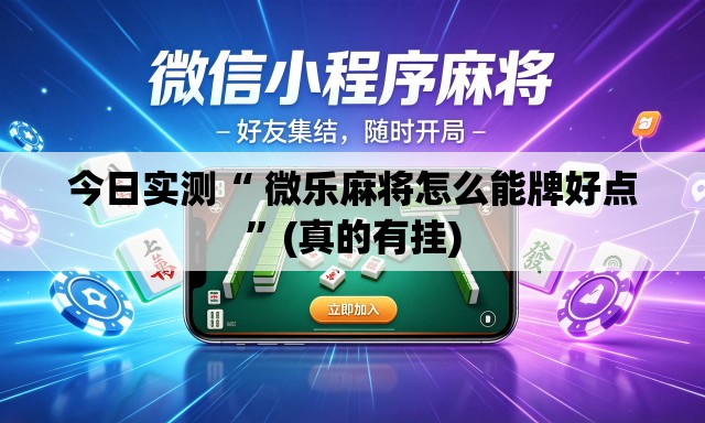今日实测“ 微乐麻将怎么能牌好点”(真的有挂)