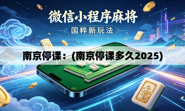 南京停课：(南京停课多久2025)