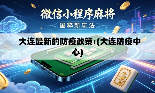   大连最新的防疫政策:(大连防疫中心)
