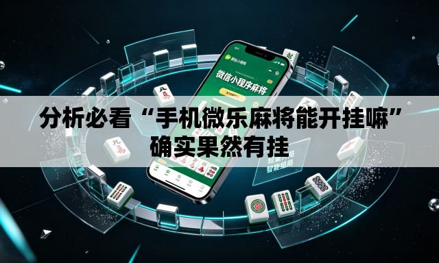分析必看“手机微乐麻将能开挂嘛”确实果然有挂