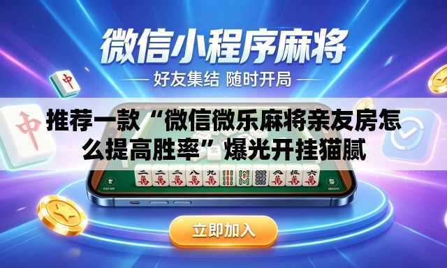 推荐一款“微信微乐麻将亲友房怎么提高胜率”爆光开挂猫腻