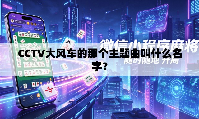 CCTV大风车的那个主题曲叫什么名字？