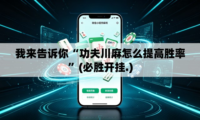 我来告诉你“功夫川麻怎么提高胜率”(必胜开挂.)
