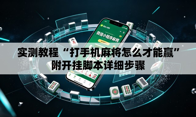 实测教程“打手机麻将怎么才能赢”附开挂脚本详细步骤