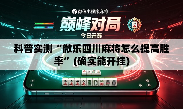 科普实测“微乐四川麻将怎么提高胜率	”(确实能开挂)