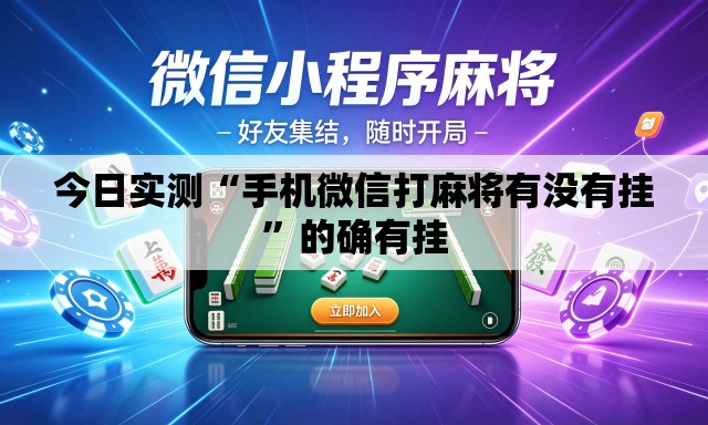 今日实测“手机微信打麻将有没有挂”的确有挂