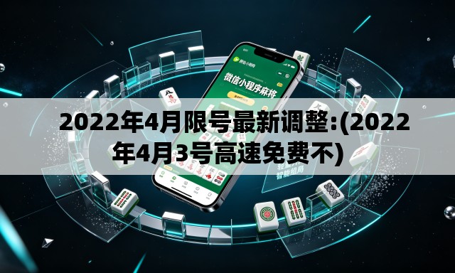  2022年4月限号最新调整:(2022年4月3号高速免费不)