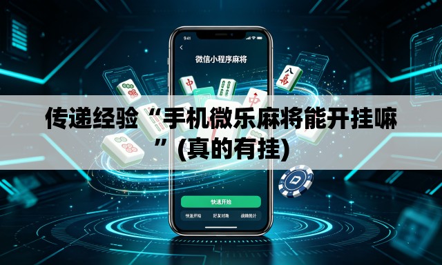 传递经验“手机微乐麻将能开挂嘛”(真的有挂)