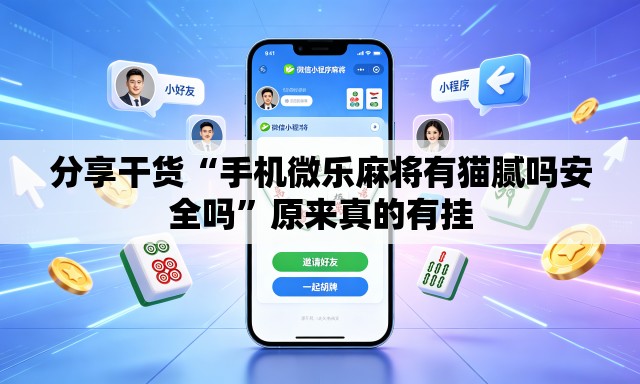 分享干货“手机微乐麻将有猫腻吗安全吗”原来真的有挂