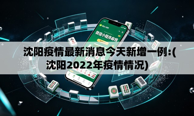 沈阳疫情最新消息今天新增一例:(沈阳2022年疫情情况) 沈阳疫情最新消息今天新增一例:(沈阳2022年疫情情况)