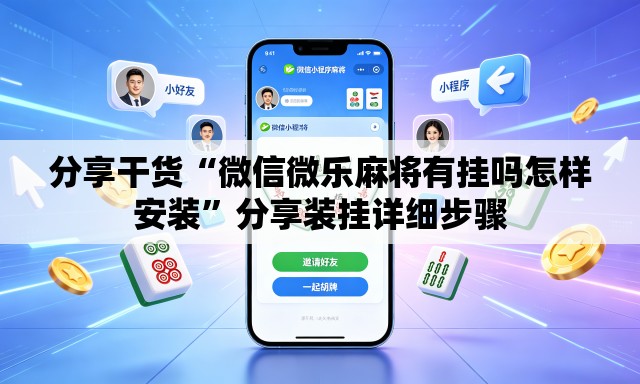 分享干货“微信微乐麻将有挂吗怎样安装”分享装挂详细步骤